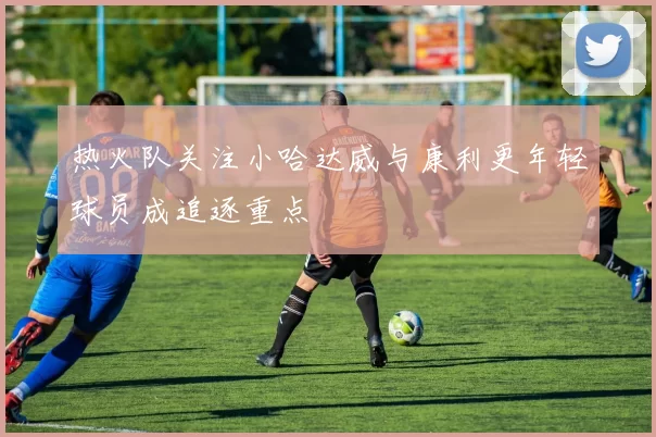 热火队关注小哈达威与康利更年轻球员成追逐重点