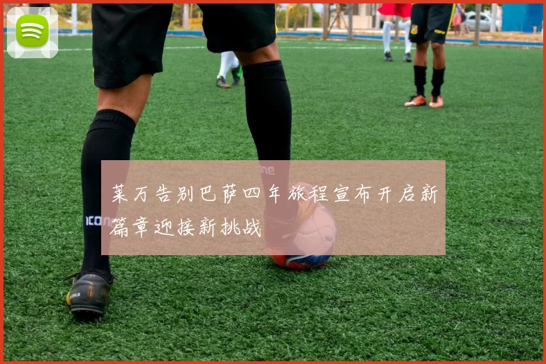 莱万告别巴萨四年旅程宣布开启新篇章迎接新挑战